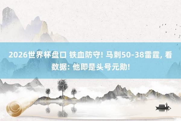 2026世界杯盘口 铁血防守! 马刺50-38雷霆， 看数据: 他即是头号元勋!