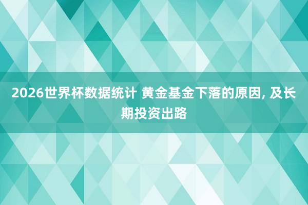 2026世界杯数据统计 黄金基金下落的原因， 及长期投资出路