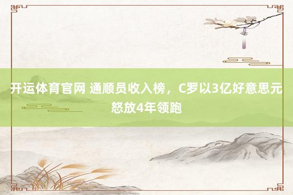 开运体育官网 通顺员收入榜，C罗以3亿好意思元怒放4年领跑