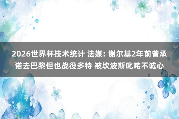 2026世界杯技术统计 法媒: 谢尔基2年前曾承诺去巴黎但也战役多特 被坎波斯叱咤不诚心